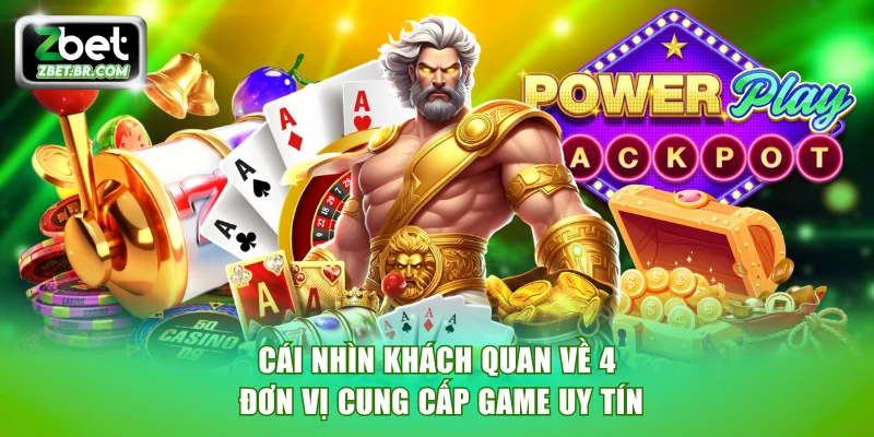 Cái nhìn khách quan về 4 đơn vị cung cấp game uy tín