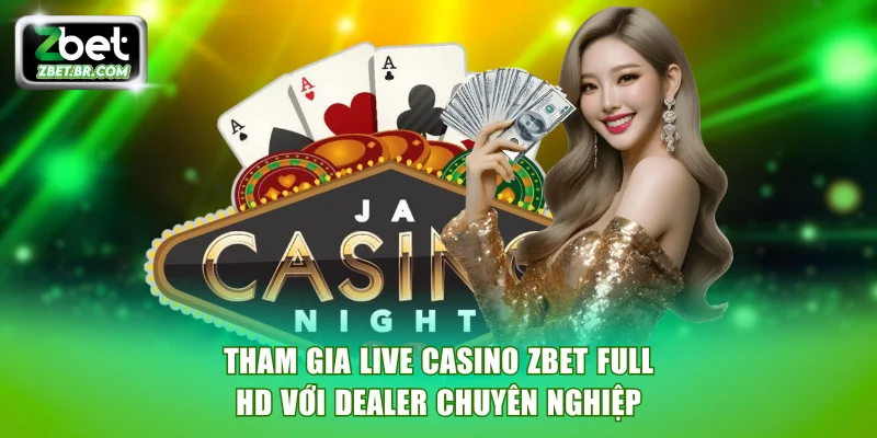 Tham gia live casino ZBET Full HD với Dealer chuyên nghiệp