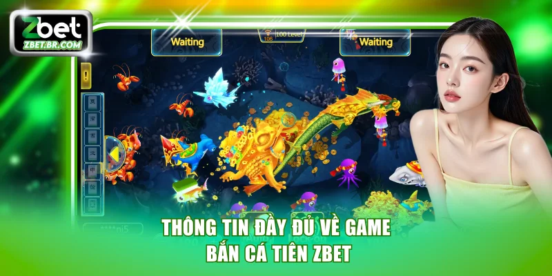 Thông tin đầy đủ về game bắn cá Tiên ZBET