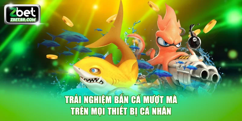 Trải nghiệm bắn cá mượt mà trên mọi thiết bị cá nhân